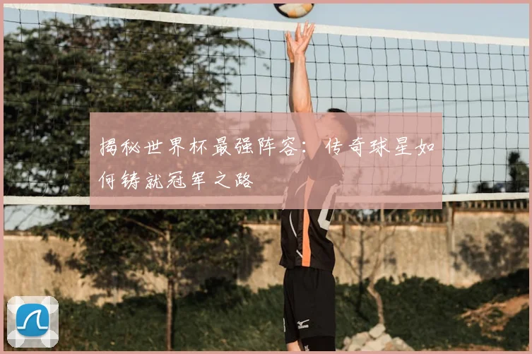 揭秘世界杯最强阵容：传奇球星如何铸就冠军之路