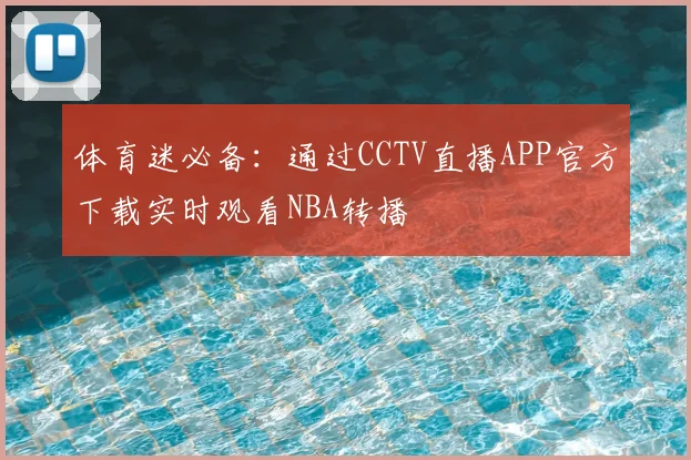 体育迷必备：通过CCTV直播APP官方下载实时观看NBA转播